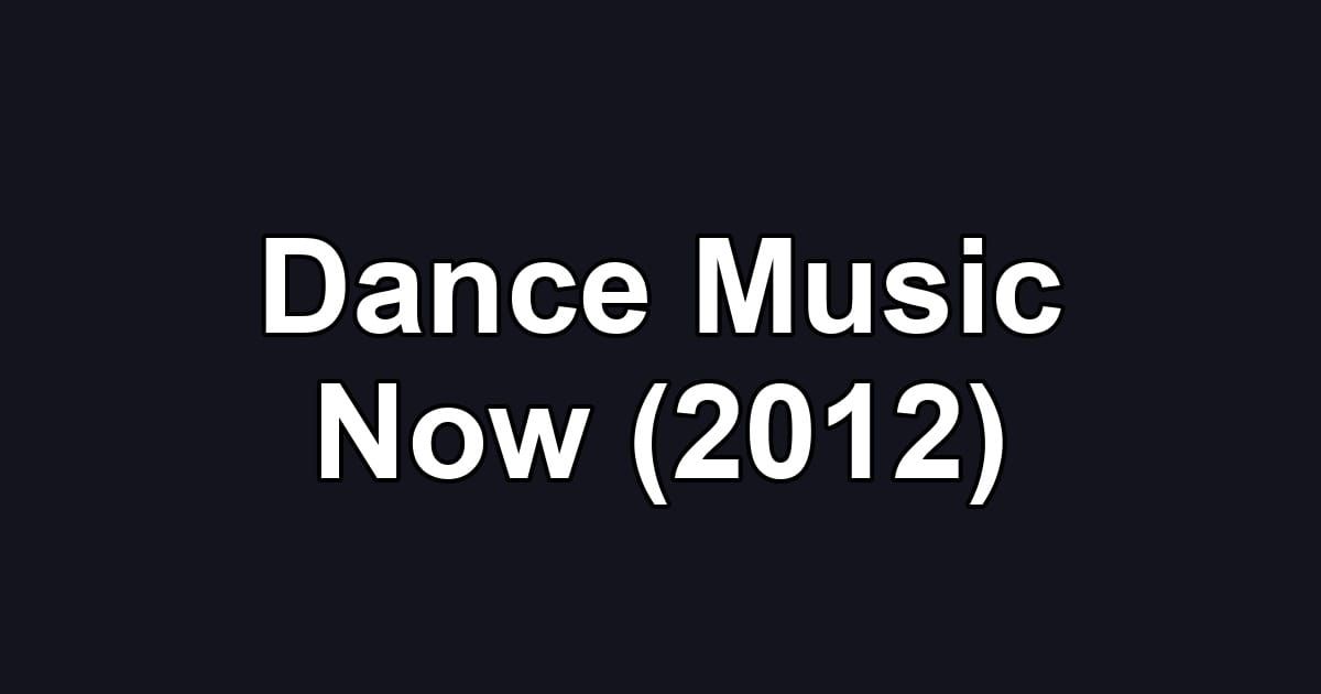 Dance Music Now (2012)