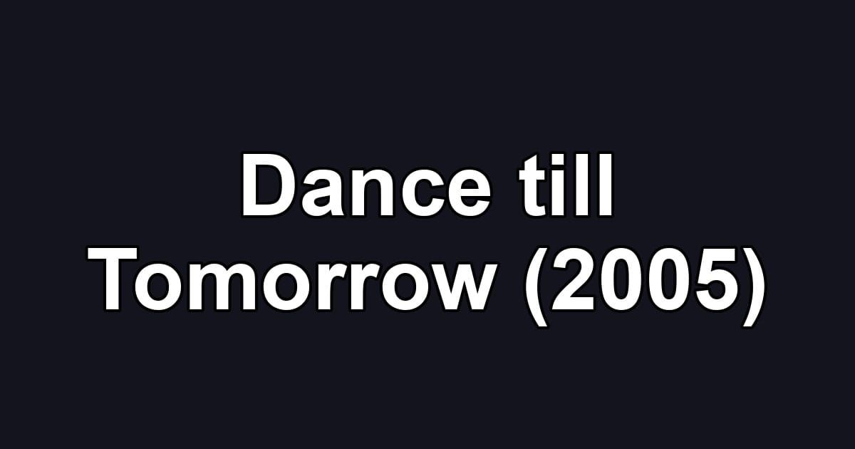 Dance till Tomorrow (2005)