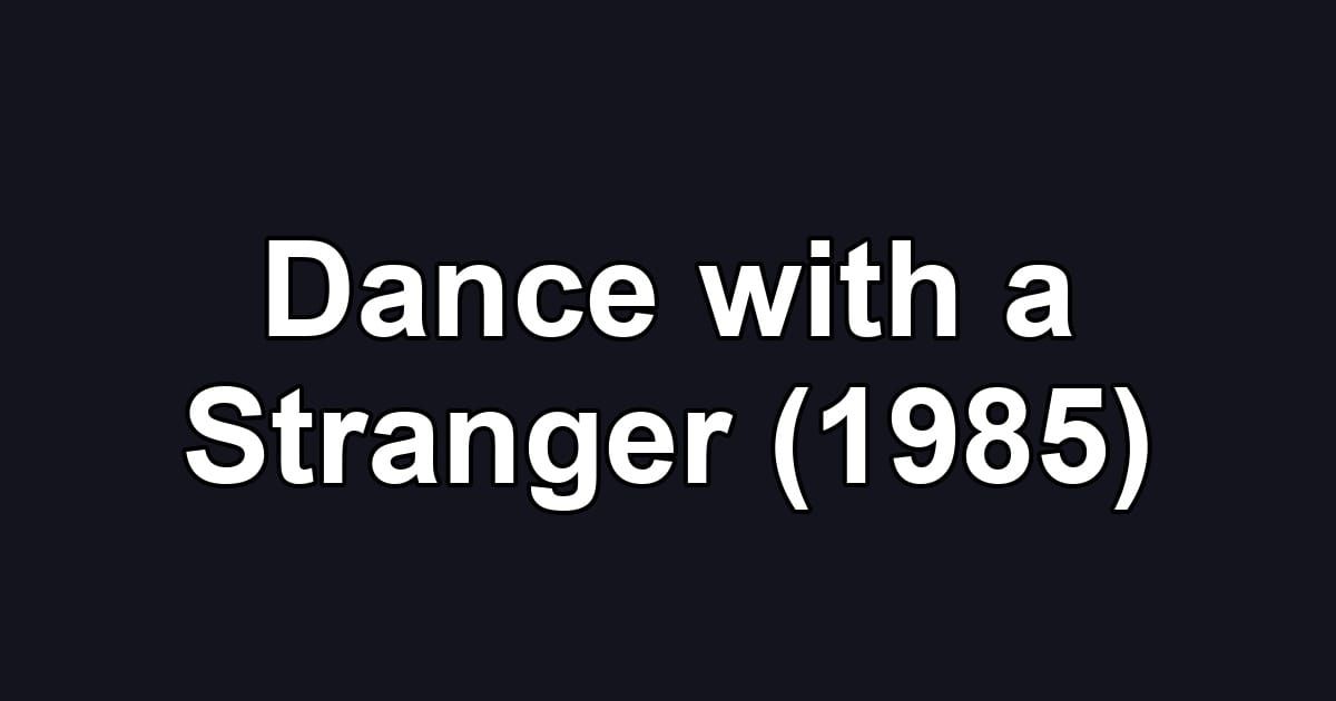 Dance with a Stranger (1985)