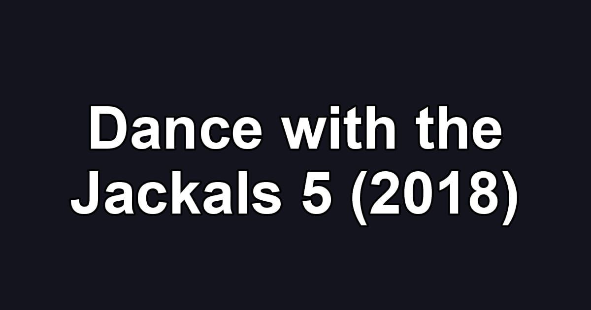 Dance with the Jackals 5 (2018)