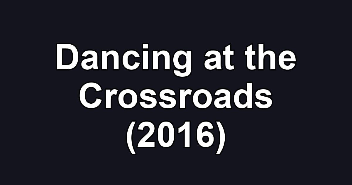 Dancing at the Crossroads (2016)