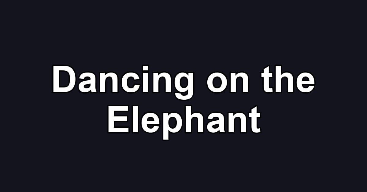 Dancing on the Elephant