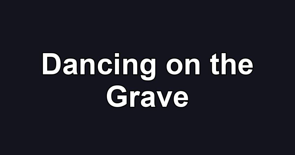 Dancing on the Grave