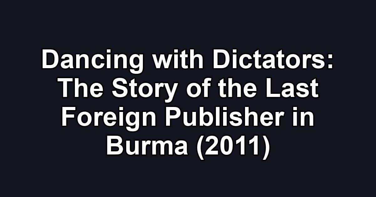 Dancing with Dictators: The Story of the Last Foreign Publisher in Burma (2011)