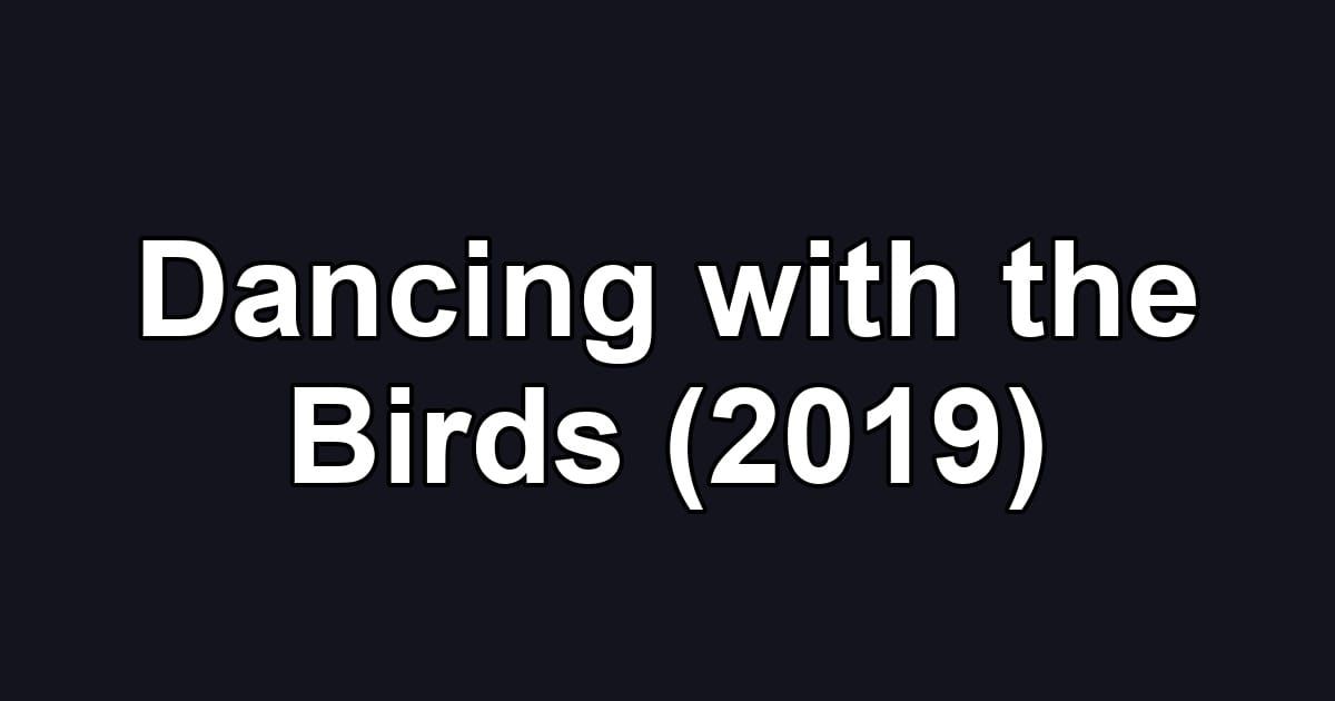 Dancing with the Birds (2019)