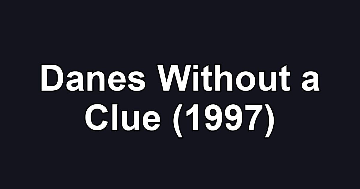 Danes Without a Clue (1997)