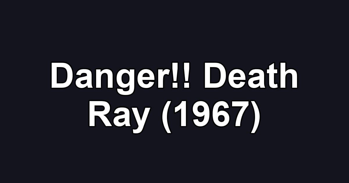 Danger!! Death Ray (1967)