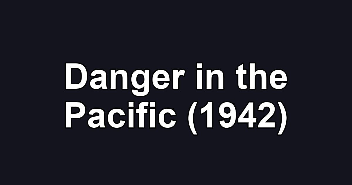 Danger in the Pacific (1942)