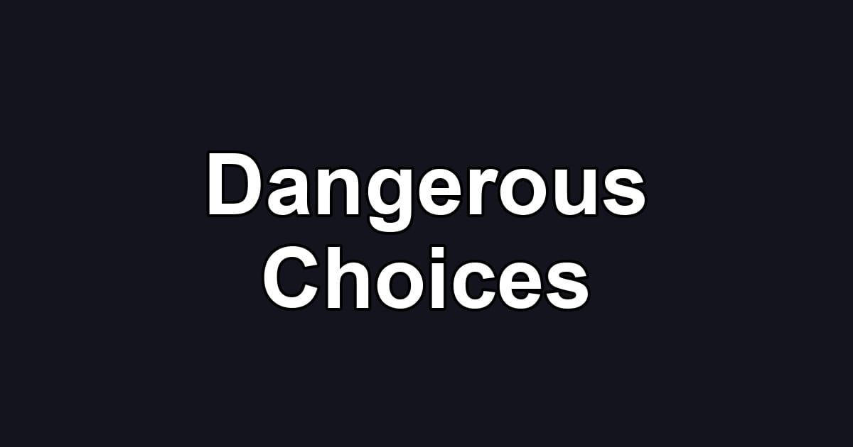 Dangerous Choices