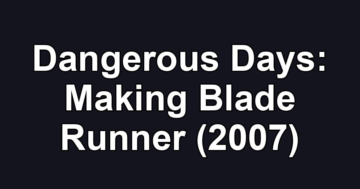 Dangerous Days: Making Blade Runner (2007)