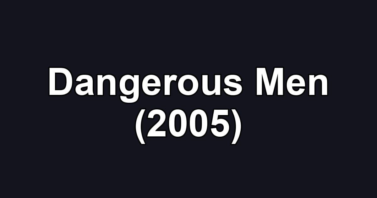 Dangerous Men (2005)