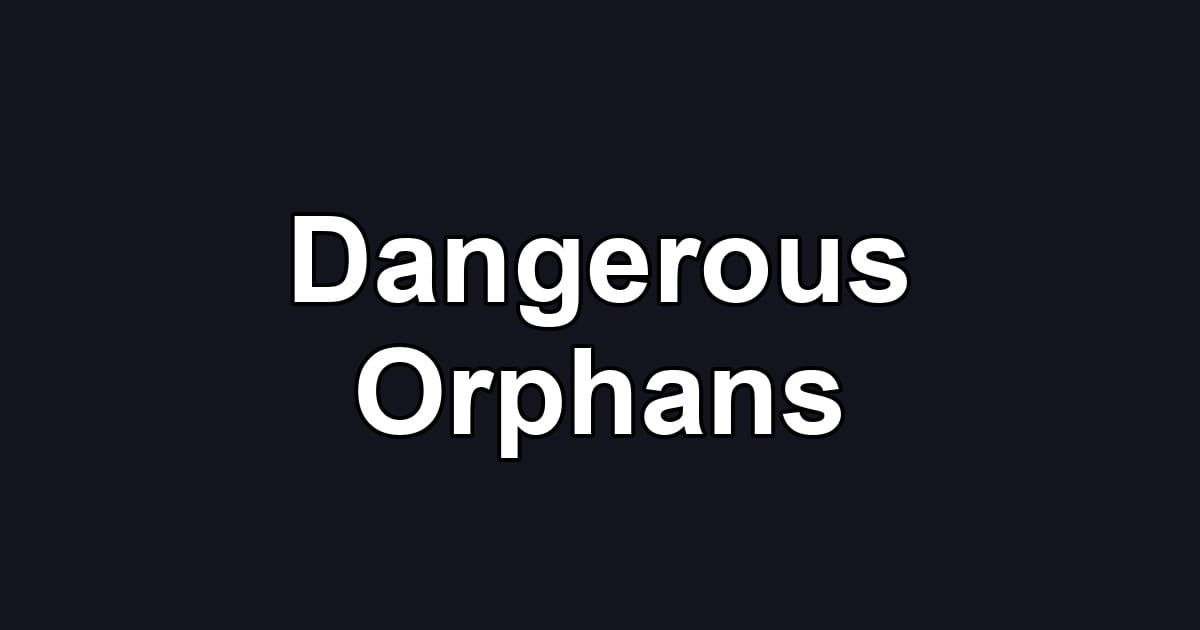 Dangerous Orphans
