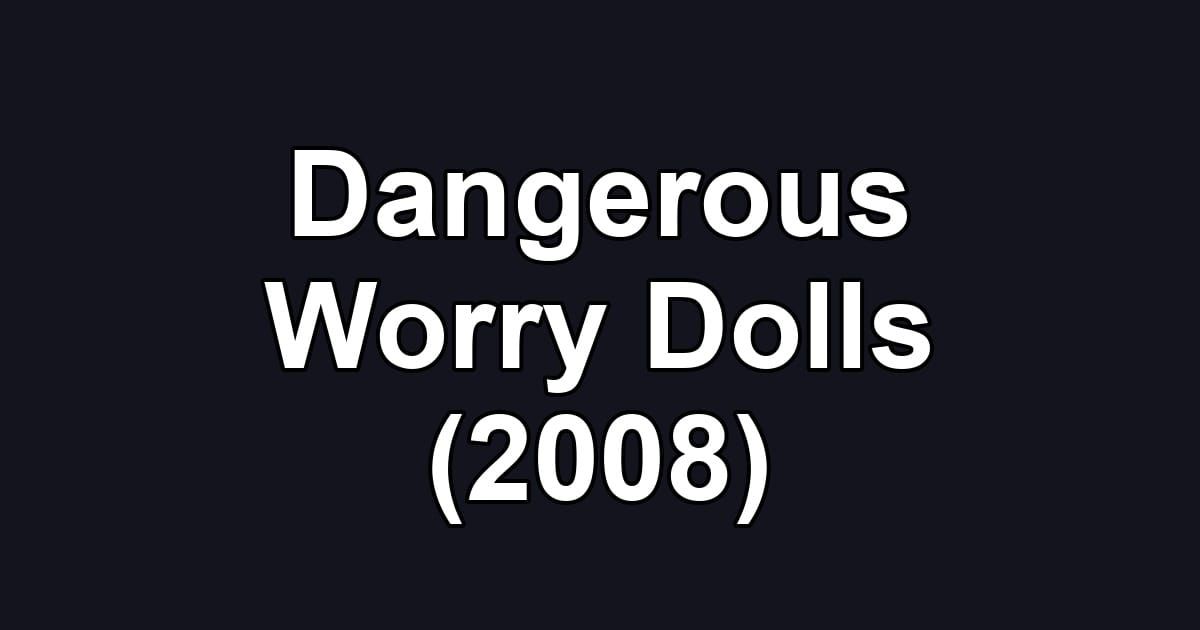 Dangerous Worry Dolls (2008)