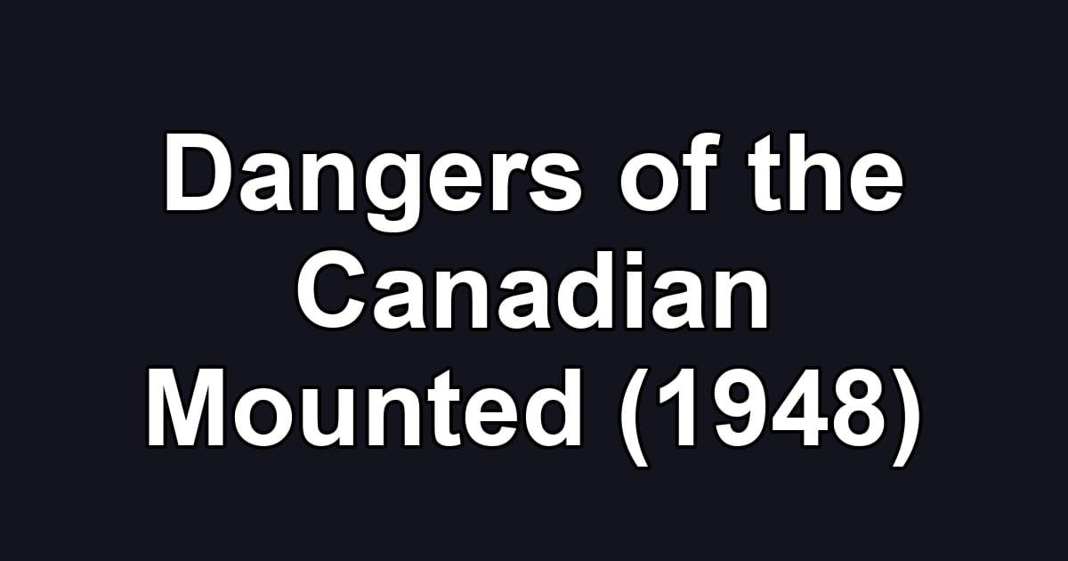 Dangers of the Canadian Mounted (1948)