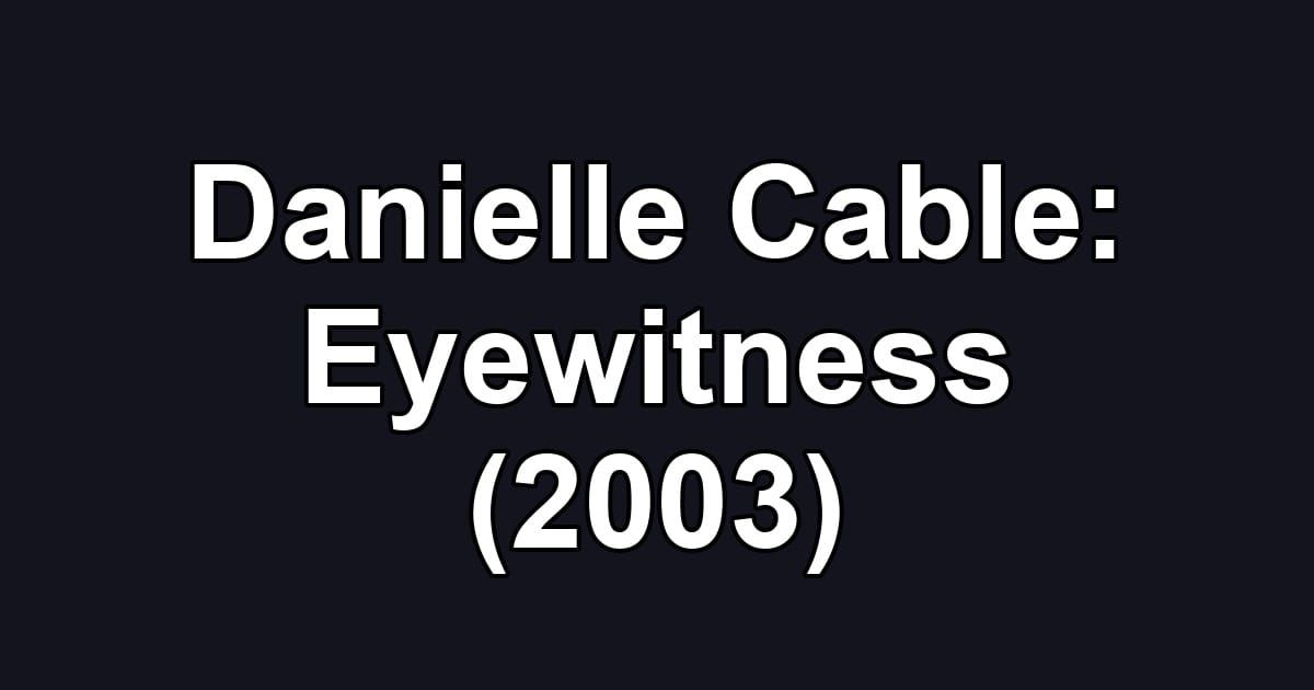 Danielle Cable: Eyewitness (2003)