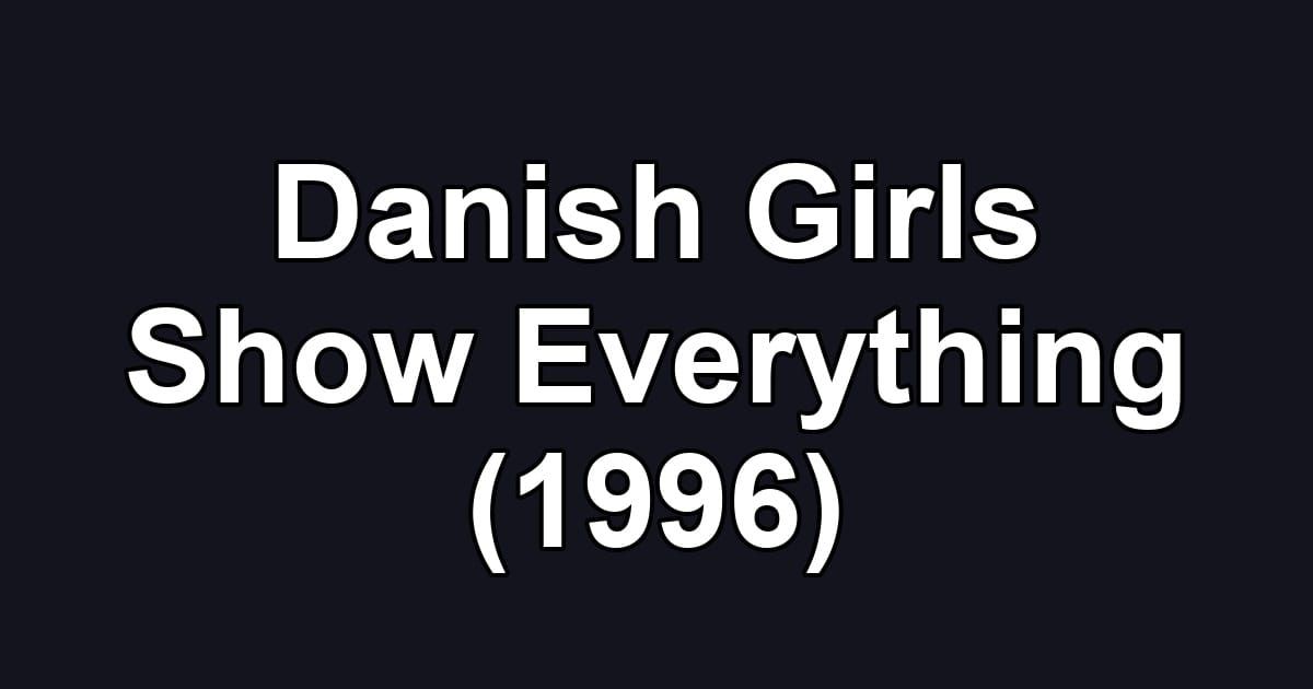 Danish Girls Show Everything (1996)