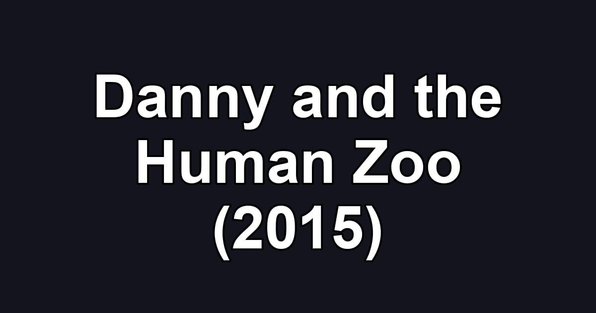 Danny and the Human Zoo (2015)