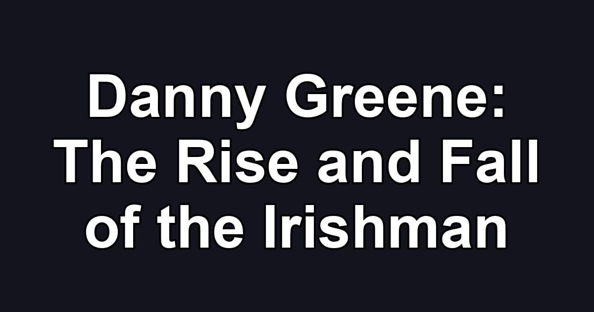 Danny Greene: The Rise and Fall of the Irishman