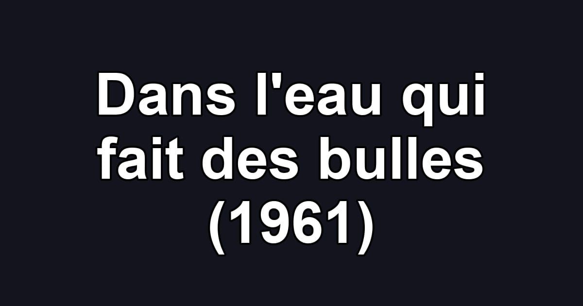 Dans l'eau qui fait des bulles (1961)