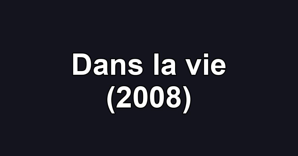 Dans la vie (2008)