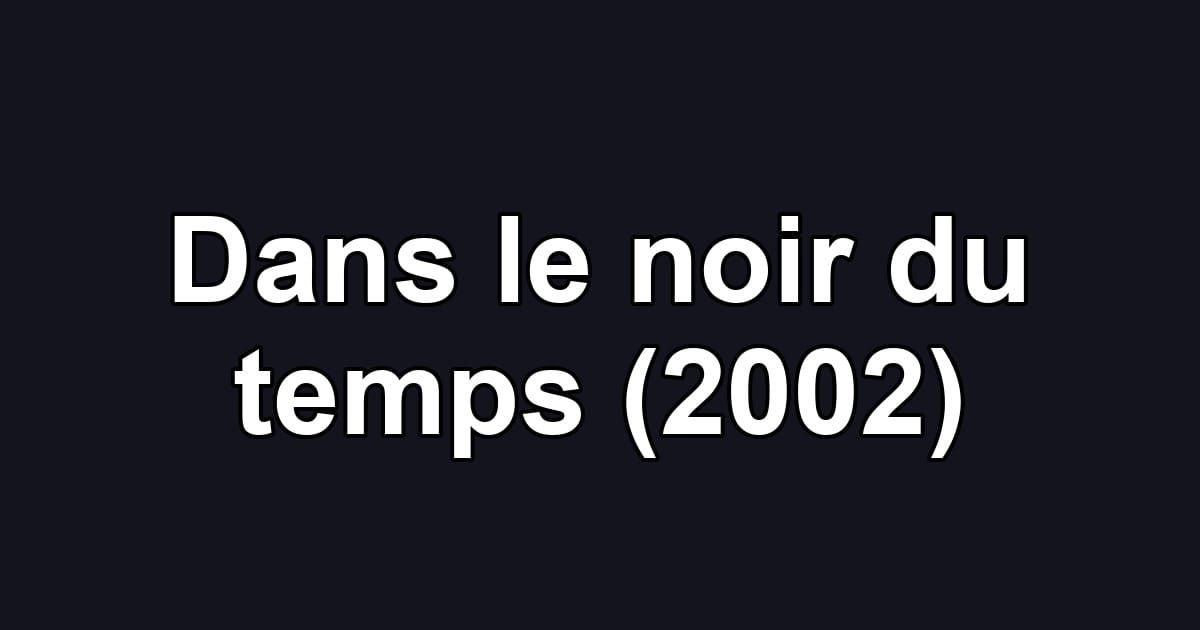 Dans le noir du temps (2002)