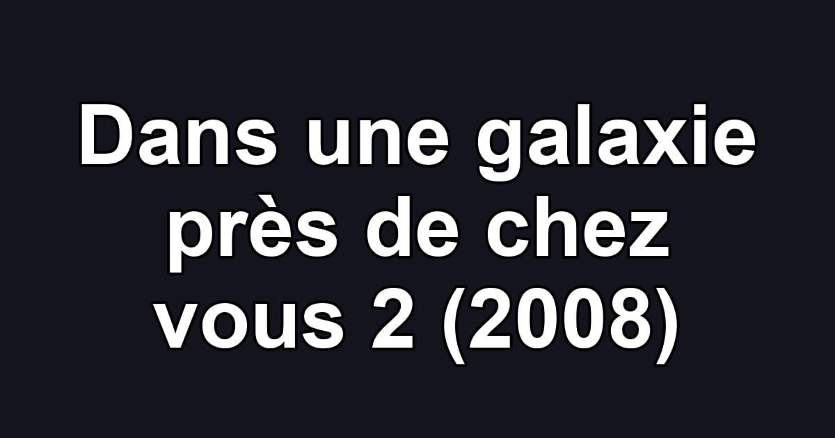 Dans une galaxie près de chez vous 2 (2008)