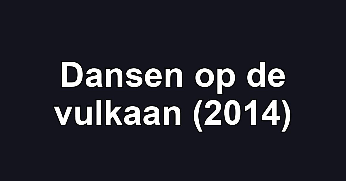 Dansen op de vulkaan (2014)