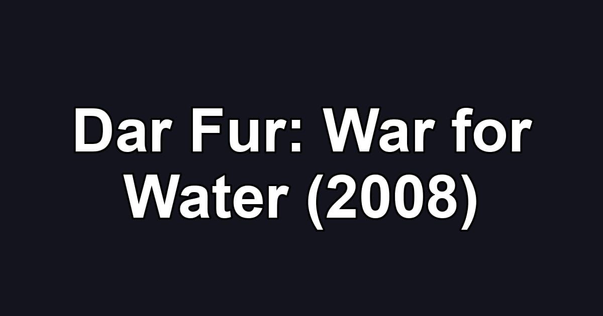 Dar Fur: War for Water (2008)