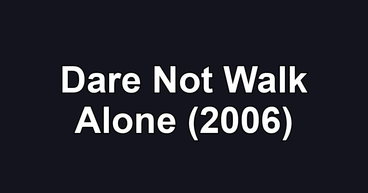 Dare Not Walk Alone (2006)