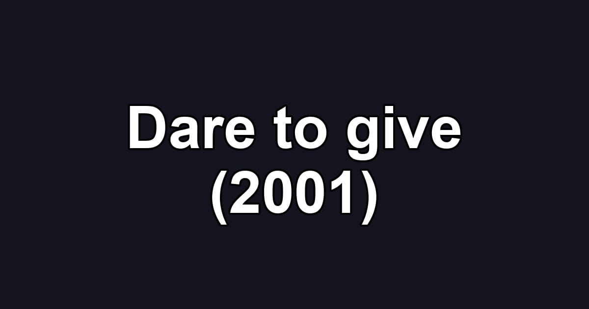 Dare to give (2001)