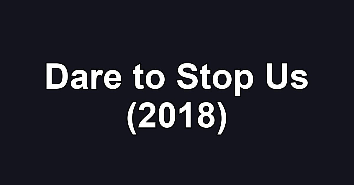 Dare to Stop Us (2018)