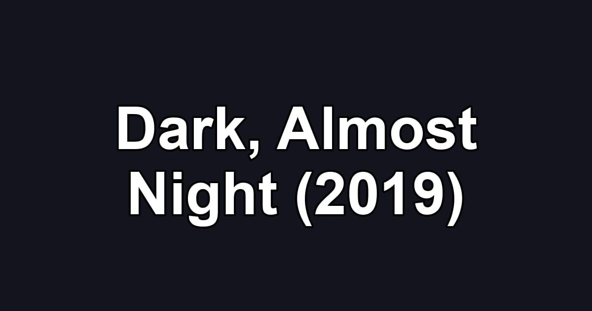Dark, Almost Night (2019)