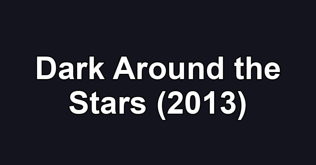 Dark Around the Stars (2013)
