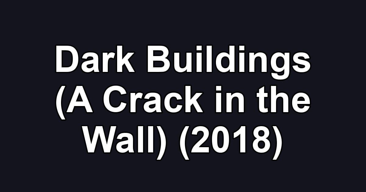 Dark Buildings (A Crack in the Wall) (2018)