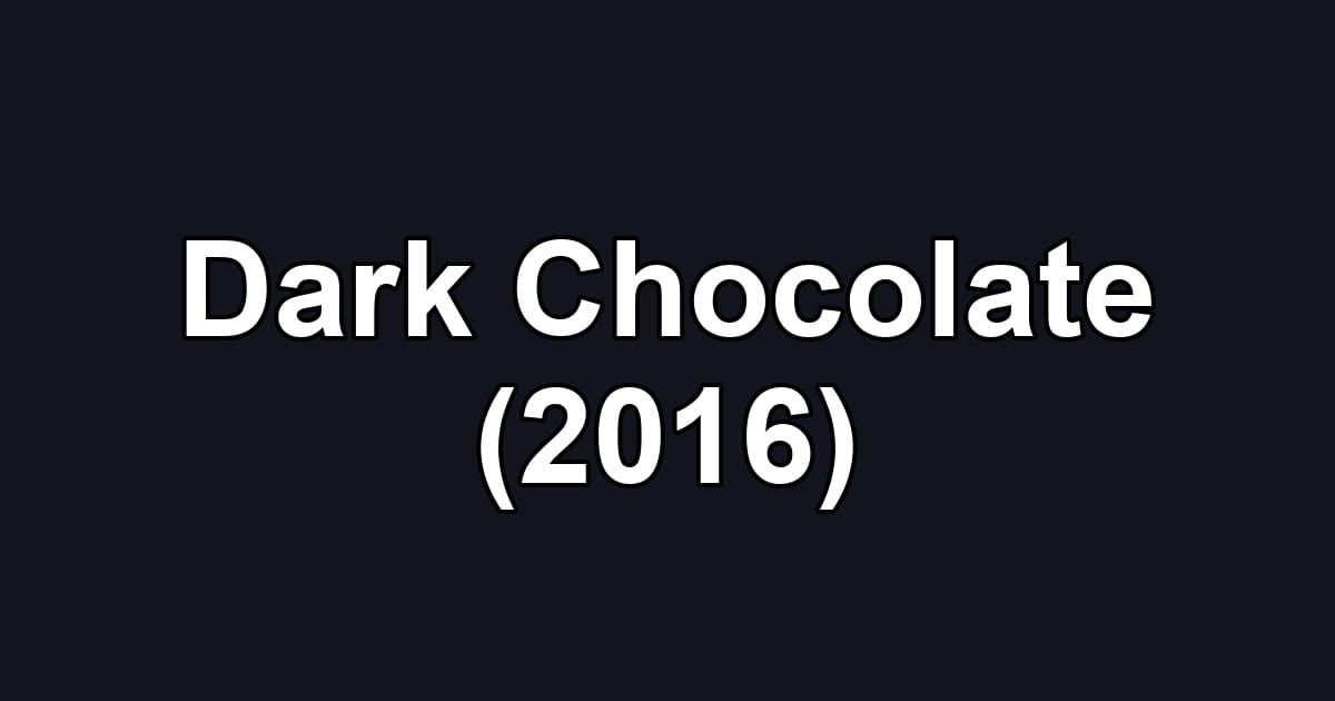 Dark Chocolate (2016)