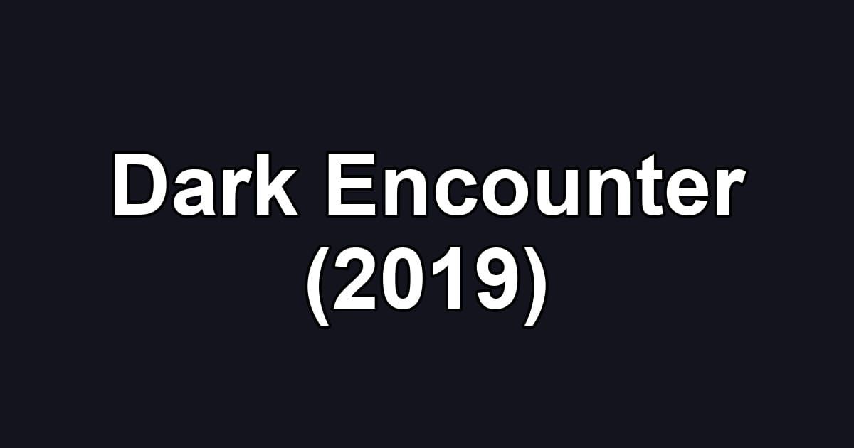 Dark Encounter (2019)