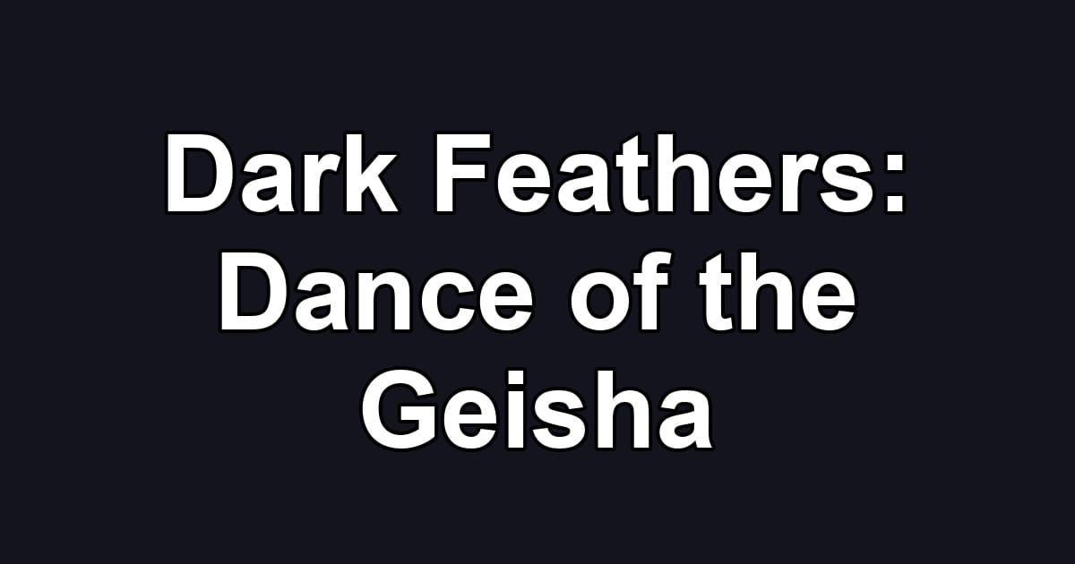 Dark Feathers: Dance of the Geisha