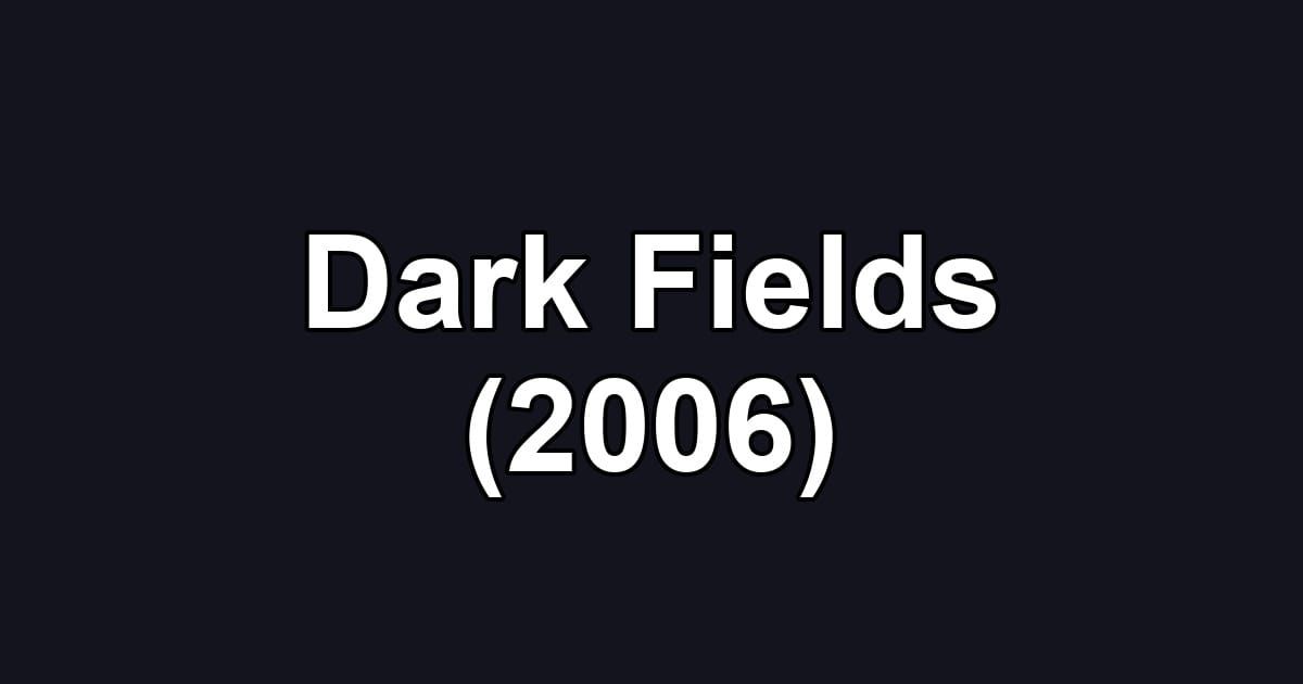 Dark Fields (2006)