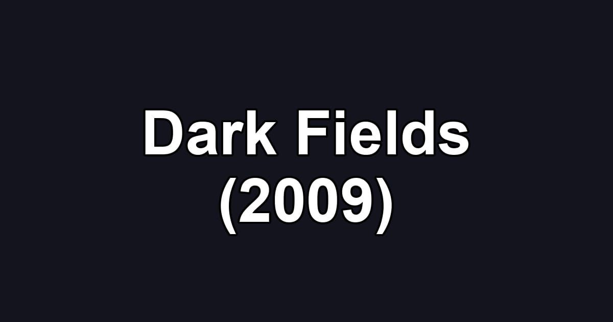 Dark Fields (2009)