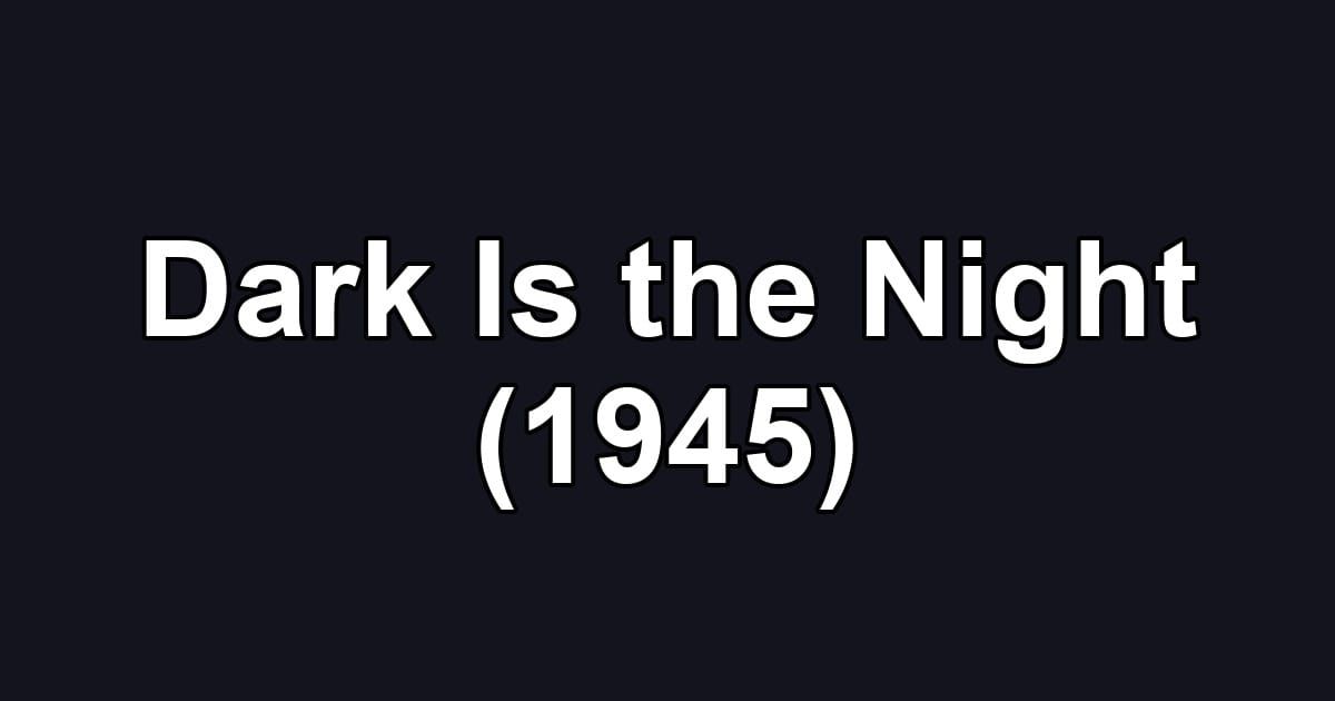 Dark Is the Night (1945)
