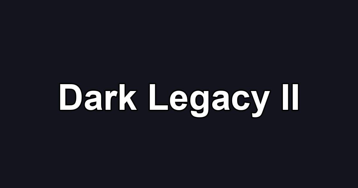 Dark Legacy II