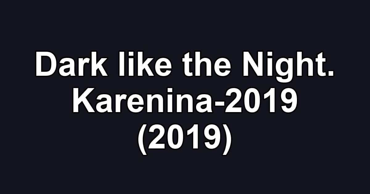 Dark like the Night. Karenina-2019 (2019)