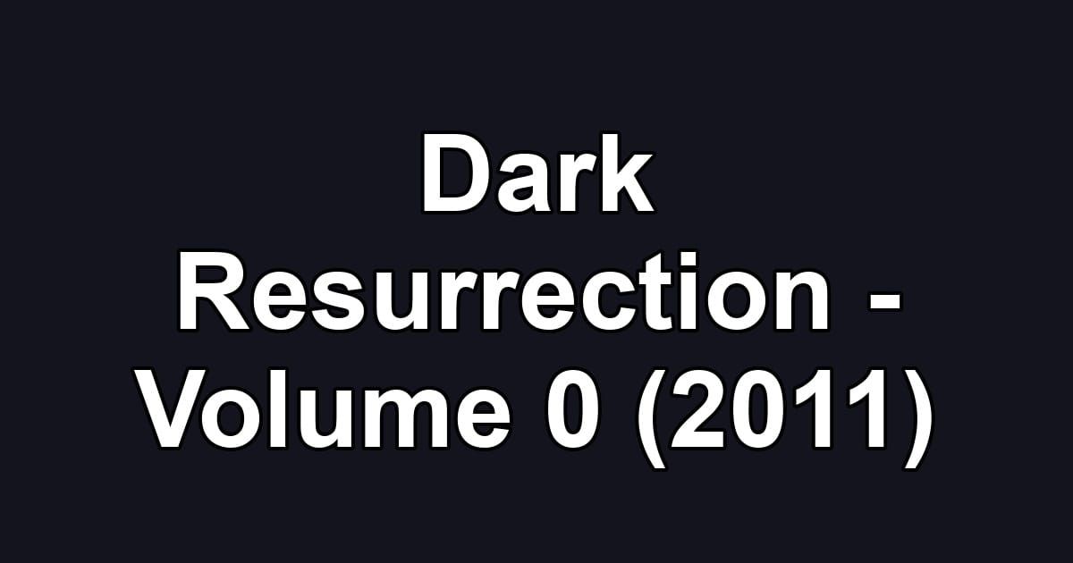 Dark Resurrection - Volume 0 (2011)