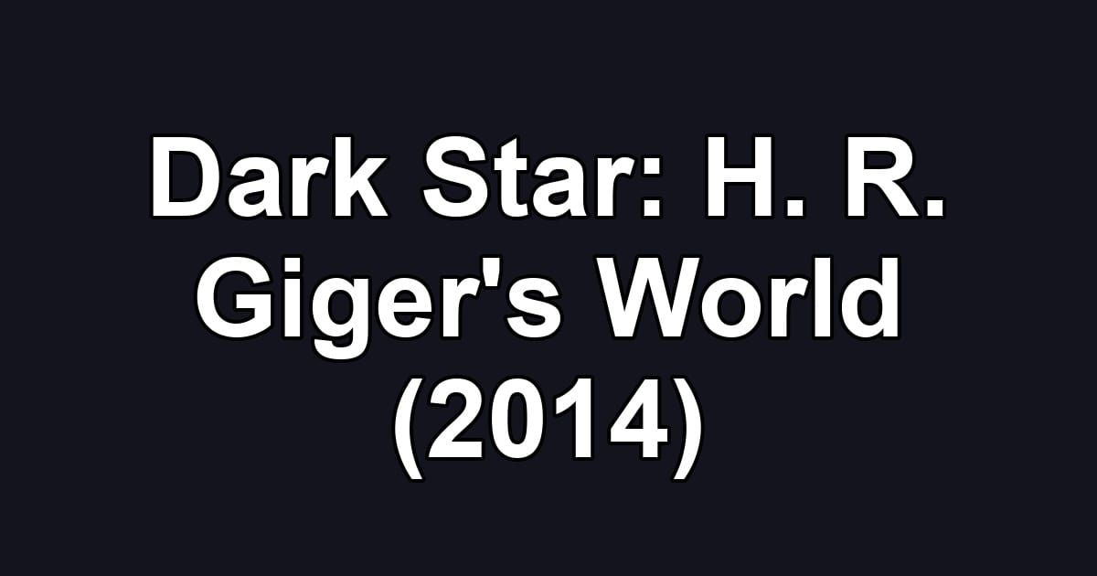 Dark Star: H. R. Giger's World (2014)