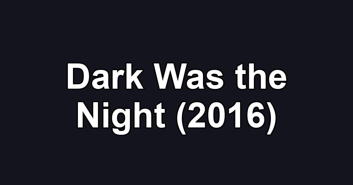 Dark Was the Night (2016)
