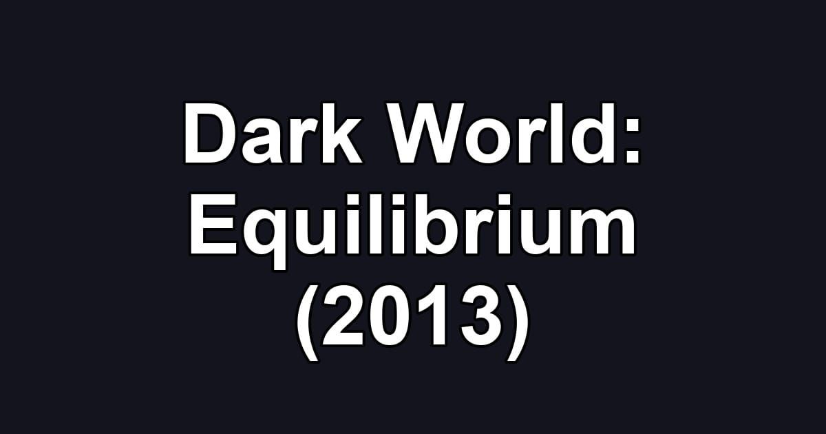 Dark World: Equilibrium (2013)
