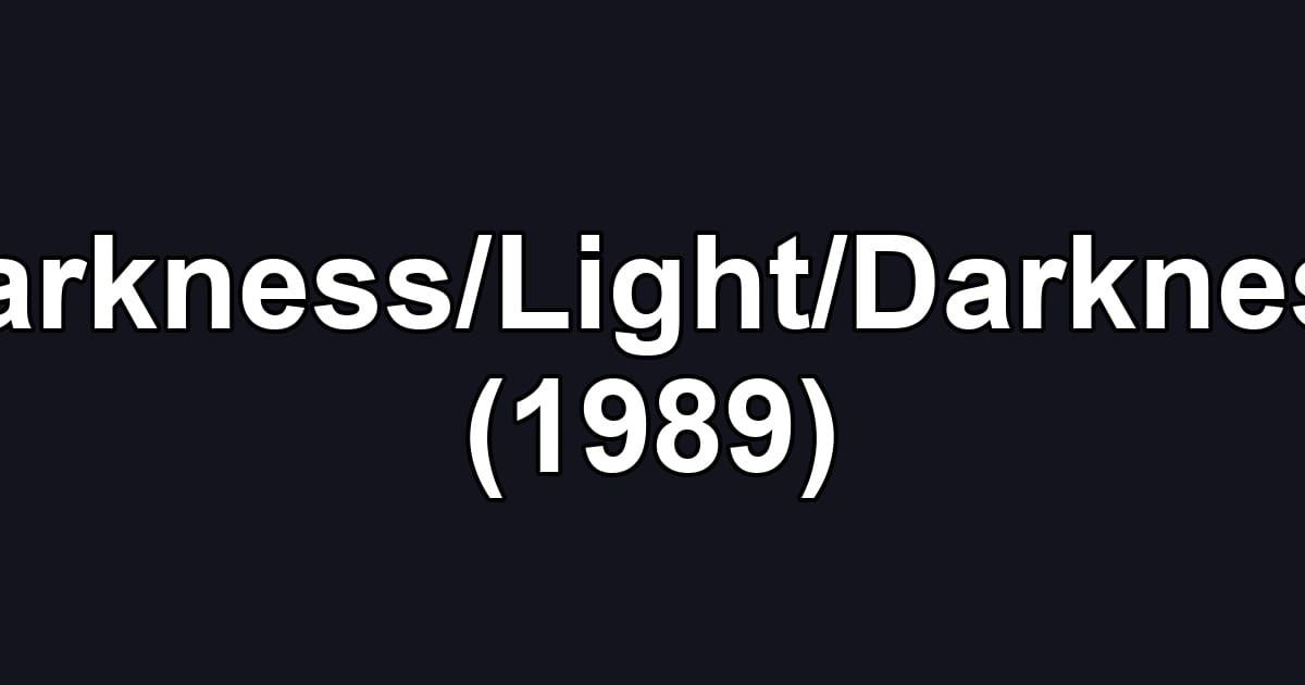 Darkness/Light/Darkness (1989)