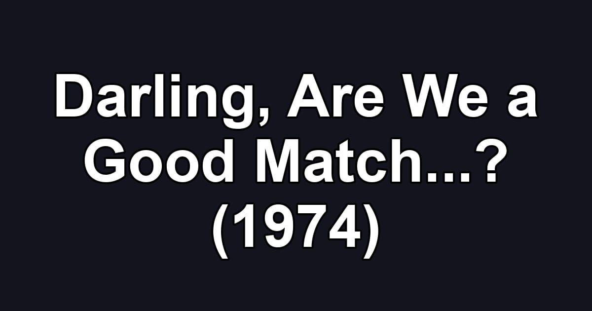Darling, Are We a Good Match...? (1974)