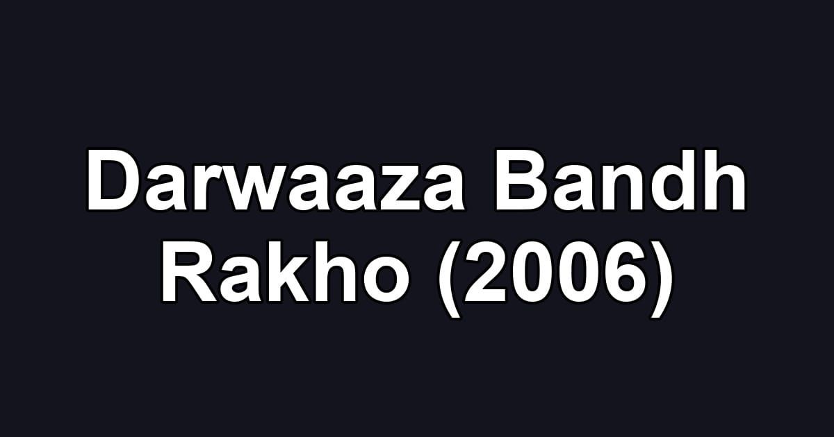 Darwaaza Bandh Rakho (2006)