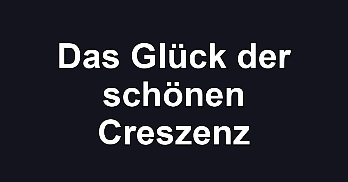 Das Glück der schönen Creszenz